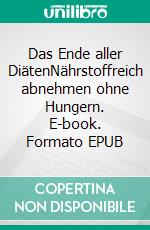 Das Ende aller DiätenNährstoffreich abnehmen ohne Hungern. E-book. Formato EPUB ebook