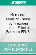 Memento MoriDer Traum vom ewigen Leben. E-book. Formato EPUB ebook