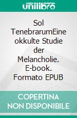 Sol TenebrarumEine okkulte Studie der Melancholie. E-book. Formato EPUB ebook