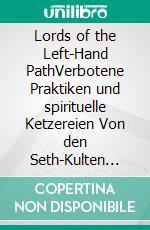 Lords of the Left-Hand PathVerbotene Praktiken und spirituelle Ketzereien Von den Seth-Kulten bis zur Church of Satan. E-book. Formato EPUB ebook