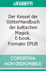 Der Kessel der GötterHandbuch der keltischen Magick. E-book. Formato EPUB ebook
