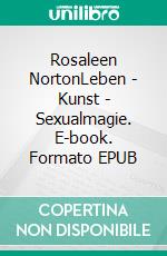 Rosaleen NortonLeben - Kunst - Sexualmagie. E-book. Formato EPUB ebook