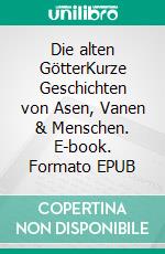 Die alten GötterKurze Geschichten von Asen, Vanen & Menschen. E-book. Formato EPUB ebook