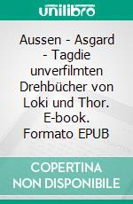Aussen - Asgard - Tagdie unverfilmten Drehbücher von Loki und Thor. E-book. Formato EPUB ebook