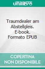 Traumdealer am Abstellgleis. E-book. Formato EPUB ebook