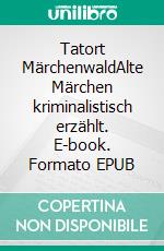 Tatort MärchenwaldAlte Märchen kriminalistisch erzählt. E-book. Formato EPUB ebook