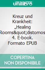 Kreuz und Krankheit: „Healing Rooms&quot;distomos 4. E-book. Formato EPUB ebook