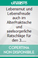 Lebensmut und Lebensfreude auch im AlterPraktische und seelsorgerliche Ratschläge für den 3. Lebensabschnitt. E-book. Formato EPUB ebook