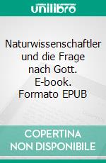 Naturwissenschaftler und die Frage nach Gott. E-book. Formato EPUB