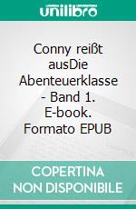 Conny reißt ausDie Abenteuerklasse - Band 1. E-book. Formato EPUB