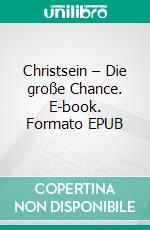 Christsein – Die große Chance. E-book. Formato EPUB ebook di Anton Schulte