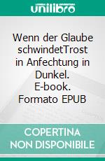 Wenn der Glaube schwindetTrost in Anfechtung in Dunkel. E-book. Formato EPUB ebook