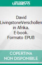 David LivingstoneVerschollen in Afrika. E-book. Formato EPUB ebook