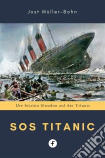 SOS TitanicDie letzten Stunden auf der Titanic. E-book. Formato EPUB ebook di Jost Müller-Bohn