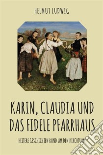 Karin, Claudia und das fidele PfarrhausHeitere Erzählungen. E-book. Formato EPUB ebook di Helmut Ludwig