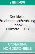 Der kleine BrückenbauerErzählung. E-book. Formato EPUB ebook