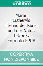 Martin LutherAls Freund der Kunst und der Natur. E-book. Formato EPUB ebook