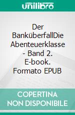 Der BanküberfallDie Abenteuerklasse - Band 2. E-book. Formato EPUB ebook di Damaris Kofmehl