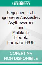 Begegnen statt ignorierenAussiedler, Asylbewerber und Multikulti. E-book. Formato EPUB ebook