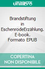 Brandstiftung in EschenrodeErzählung. E-book. Formato EPUB ebook