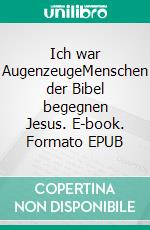 Ich war AugenzeugeMenschen der Bibel begegnen Jesus. E-book. Formato EPUB ebook