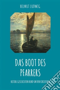 Das Boot des PfarrersHeitere Geschichten rund um den Kirchturm. E-book. Formato EPUB ebook di Helmut Ludwig