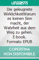 Die geleugnete WirklichkeitWarum es keinen Sinn macht, der Wahrheit aus dem Weg zu gehen. E-book. Formato EPUB ebook