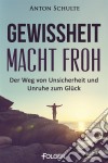 Gewissheit macht frohDer Weg von Unsicherheit und Unruhe zum Glück. E-book. Formato EPUB ebook