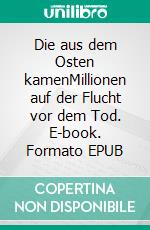 Die aus dem Osten kamenMillionen auf der Flucht vor dem Tod. E-book. Formato EPUB ebook