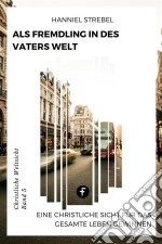 Als Fremdling in der Welt des VatersEine christliche Sicht für das gesamte Leben gewinnen. E-book. Formato EPUB