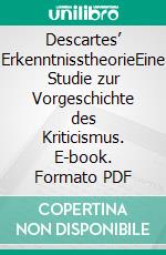 Descartes’ ErkenntnisstheorieEine Studie zur Vorgeschichte des Kriticismus. E-book. Formato PDF ebook