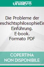 Die Probleme der GeschichtsphilosophieEine Einführung. E-book. Formato PDF ebook