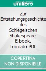 Zur Entstehungsgeschichte des Schlegelschen Shakespeare. E-book. Formato PDF ebook di Michael Bernays