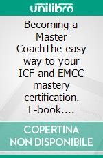 Becoming a Master CoachThe easy way to your ICF and EMCC mastery certification. E-book. Formato EPUB ebook