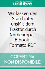 Wir lassen den Stau hinter unsMit dem Traktor durch Nordeuropa. E-book. Formato PDF ebook