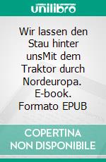 Wir lassen den Stau hinter unsMit dem Traktor durch Nordeuropa. E-book. Formato EPUB ebook