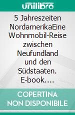 5 Jahreszeiten NordamerikaEine Wohnmobil-Reise zwischen Neufundland und den Südstaaten. E-book. Formato PDF