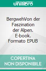 BergwehVon der Faszination der Alpen. E-book. Formato EPUB ebook