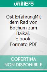 Ost-ErfahrungMit dem Rad von Bochum zum Baikal. E-book. Formato PDF ebook