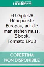 EU-Gipfel28 Höhepunkte Europas, auf die man stehen muss. E-book. Formato EPUB ebook di Wolfgang Machreich