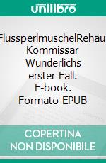 FlussperlmuschelRehau: Kommissar Wunderlichs erster Fall. E-book. Formato EPUB ebook di Torsten von Wurlitz