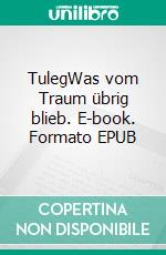 TulegWas vom Traum übrig blieb. E-book. Formato EPUB ebook di Angelika Sauer