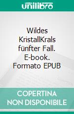 Wildes KristallKrals fünfter Fall. E-book. Formato EPUB ebook