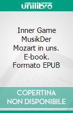 Inner Game MusikDer Mozart in uns. E-book. Formato EPUB ebook