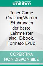 Inner Game CoachingWarum Erfahrungen der beste Lehrmeister sind. E-book. Formato EPUB ebook