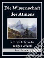 Die wissenschaft des atmens: nach den lehren des heiligen Vedanta. E-book. Formato EPUB