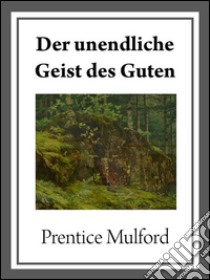 Der unendliche geist des guten. E-book. Formato EPUB ebook di Prentice Mulford