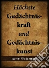 Höchste Gedächtniskraft und Gedächtniskunst. E-book. Formato EPUB ebook di Baptist Wiedenmann