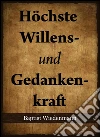 Höchste Willens- und Gedankenkraft. E-book. Formato EPUB ebook