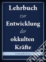 Lehrbuch zur Entwicklung der okkulten Kräfte. E-book. Formato Mobipocket